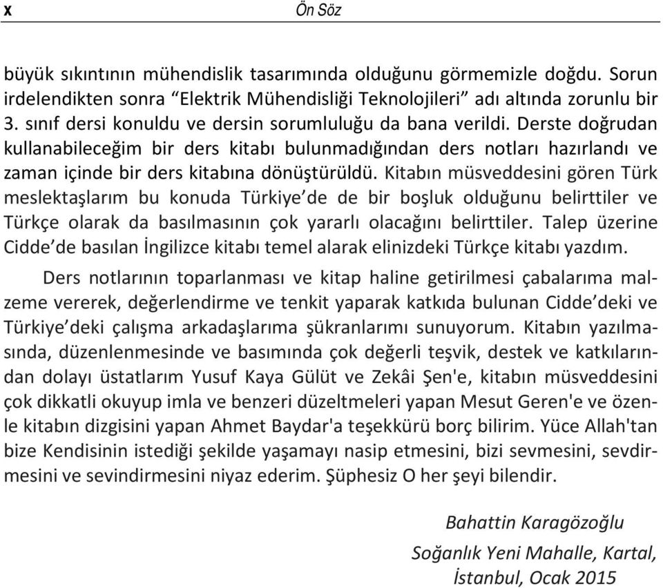 Kitabın müsveddesini gören Türk meslektaşlarım bu konuda Türkiye de de bir boşluk olduğunu belirttiler ve Türkçe olarak da basılmasının çok yararlı olacağını belirttiler.
