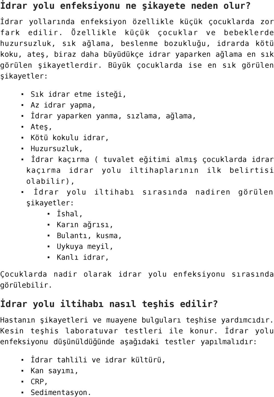 Büyük çocuklarda ise en sık görülen şikayetler: Sık idrar etme isteği, Az idrar yapma, İdrar yaparken yanma, sızlama, ağlama, Ateş, Kötü kokulu idrar, Huzursuzluk, İdrar kaçırma ( tuvalet eğitimi