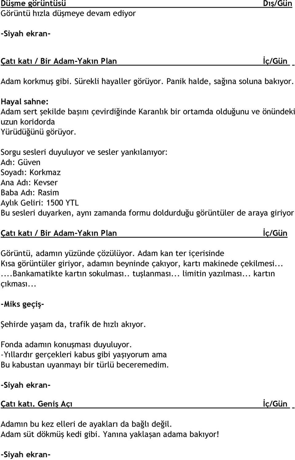 Sorgu sesleri duyuluyor ve sesler yankılanıyor: Adı: Güven Soyadı: Korkmaz Ana Adı: Kevser Baba Adı: Rasim Aylık Geliri: 1500 YTL Bu sesleri duyarken, aynı zamanda formu doldurduğu görüntüler de