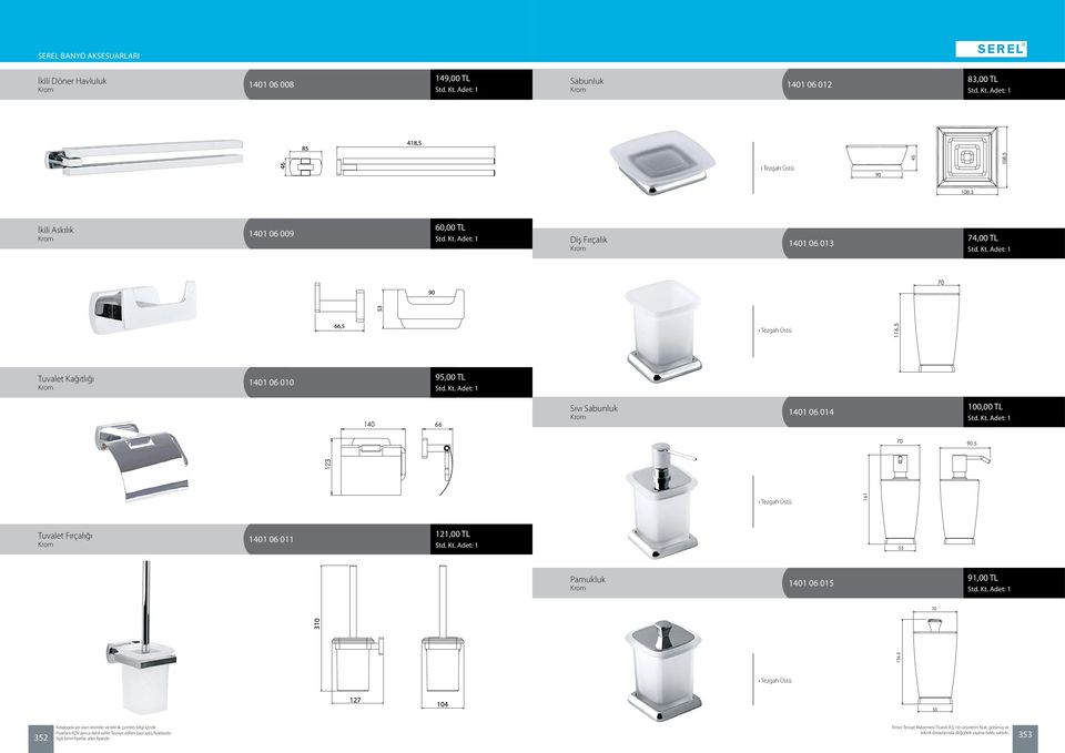Tuvalet Kağıtlığı 1401 06 010 95,00 TL 140 66 Sıvı Sabunluk 1401 06 014 100,00 TL 70 90,5 123 Tezgah