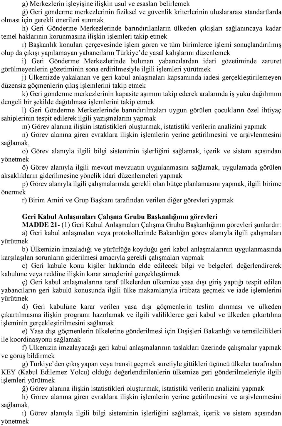 birimlerce işlemi sonuçlandırılmış olup da çıkışı yapılamayan yabancıların Türkiye de yasal kalışlarını düzenlemek i) Geri Gönderme Merkezlerinde bulunan yabancılardan idari gözetiminde zaruret