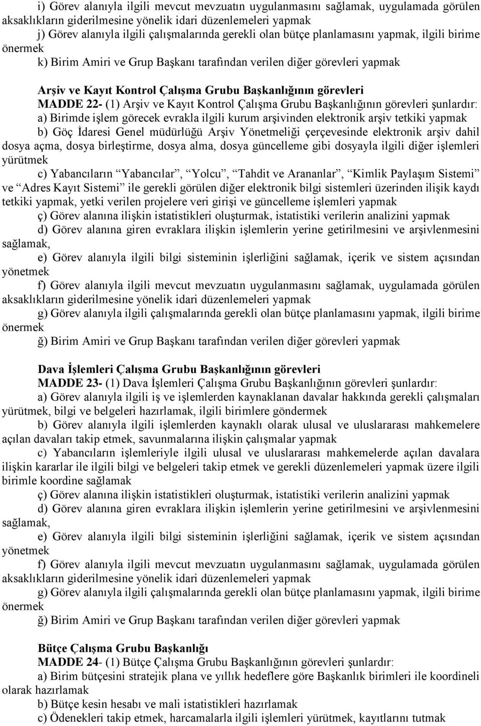 (1) Arşiv ve Kayıt Kontrol Çalışma Grubu Başkanlığının görevleri şunlardır: a) Birimde işlem görecek evrakla ilgili kurum arşivinden elektronik arşiv tetkiki yapmak b) Göç İdaresi Genel müdürlüğü