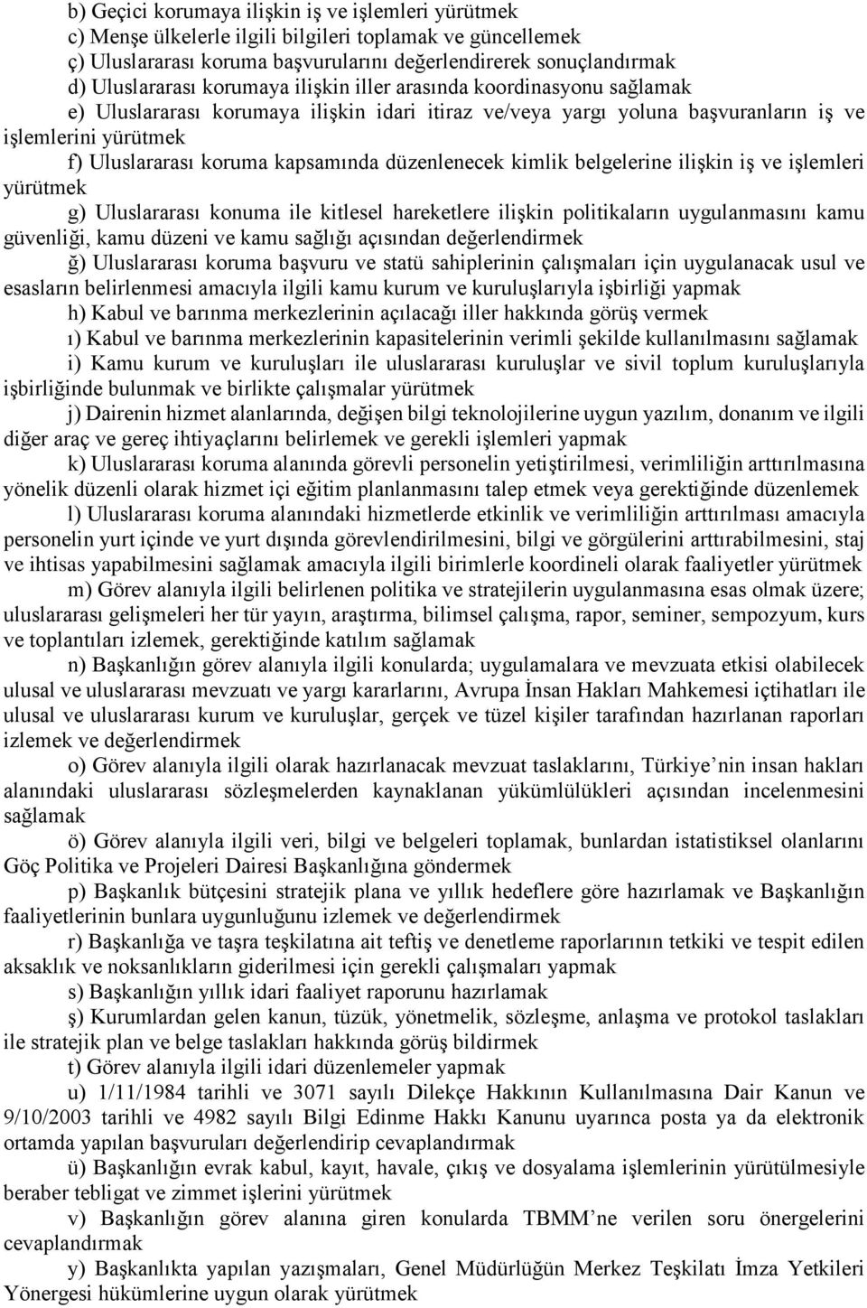 düzenlenecek kimlik belgelerine ilişkin iş ve işlemleri yürütmek g) Uluslararası konuma ile kitlesel hareketlere ilişkin politikaların uygulanmasını kamu güvenliği, kamu düzeni ve kamu sağlığı