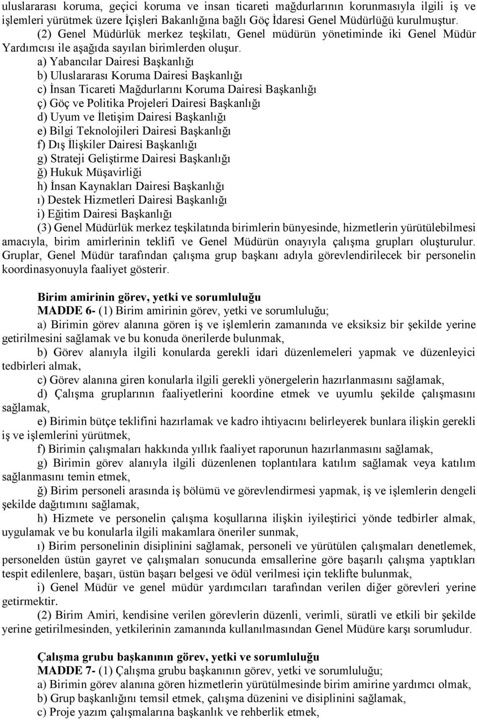 a) Yabancılar Dairesi Başkanlığı b) Uluslararası Koruma Dairesi Başkanlığı c) İnsan Ticareti Mağdurlarını Koruma Dairesi Başkanlığı ç) Göç ve Politika Projeleri Dairesi Başkanlığı d) Uyum ve İletişim