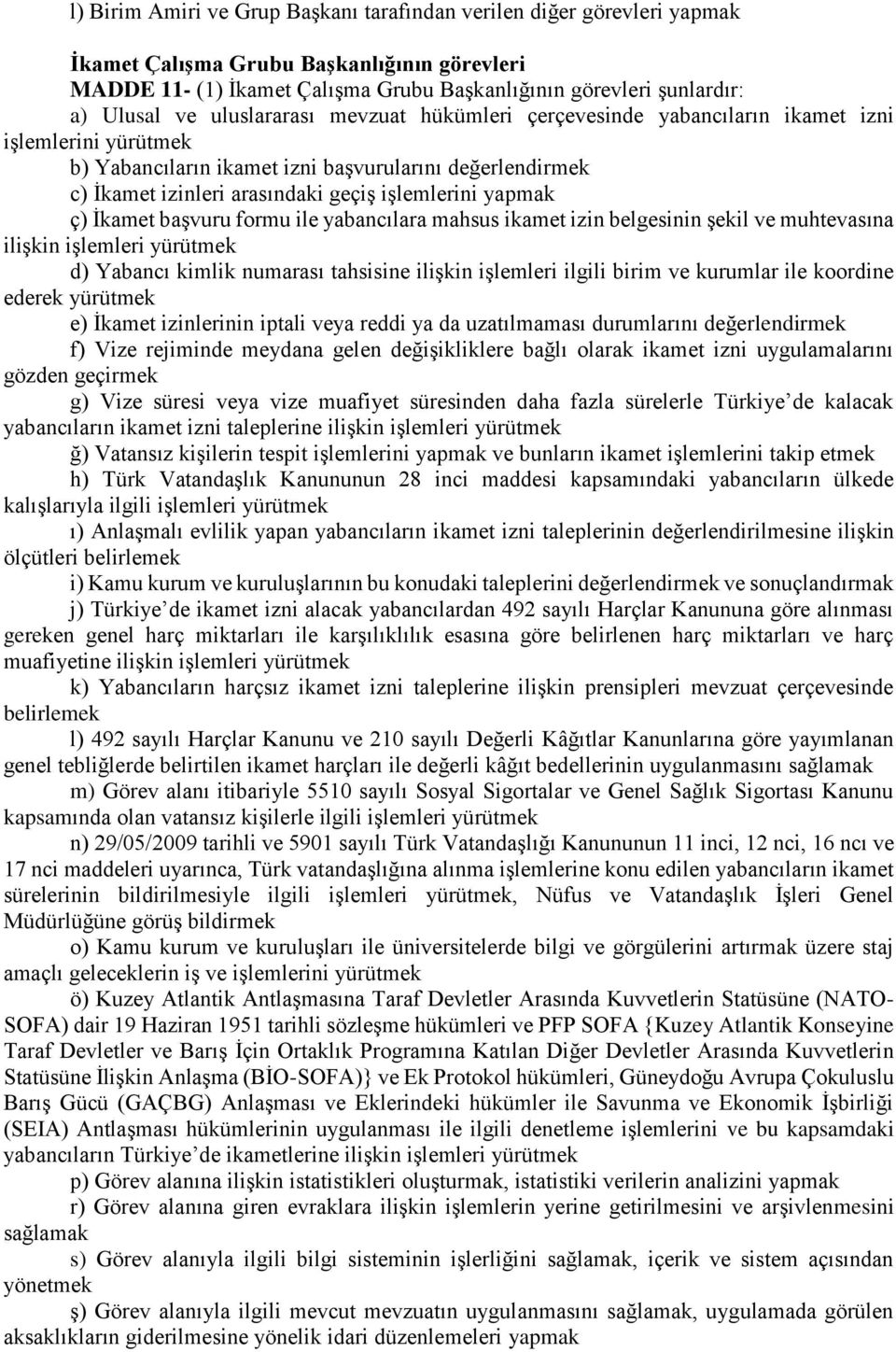 yapmak ç) İkamet başvuru formu ile yabancılara mahsus ikamet izin belgesinin şekil ve muhtevasına ilişkin işlemleri yürütmek d) Yabancı kimlik numarası tahsisine ilişkin işlemleri ilgili birim ve