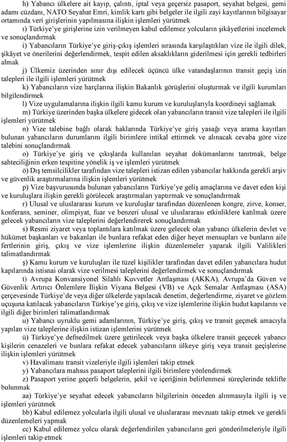 Türkiye ye giriş-çıkış işlemleri sırasında karşılaştıkları vize ile ilgili dilek, şikâyet ve önerilerini değerlendirmek, tespit edilen aksaklıkların giderilmesi için gerekli tedbirleri almak j)