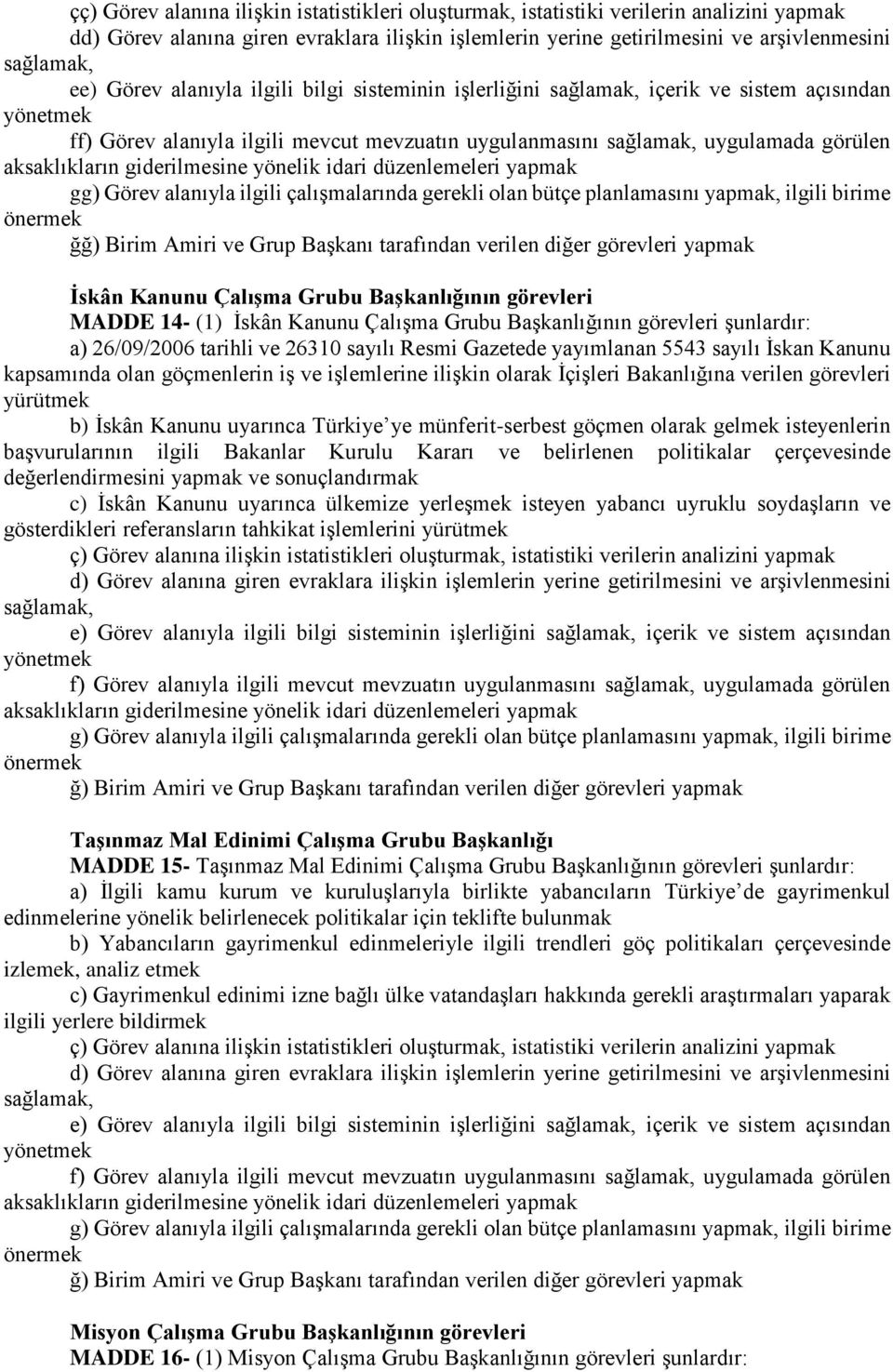 giderilmesine yönelik idari düzenlemeleri yapmak gg) Görev alanıyla ilgili çalışmalarında gerekli olan bütçe planlamasını yapmak, ilgili birime önermek ğğ) Birim Amiri ve Grup Başkanı tarafından