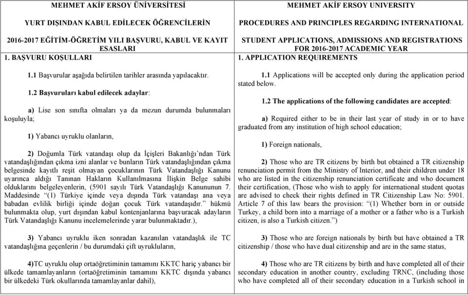 2 Başvuruları kabul edilecek adaylar: a) Lise son sınıfta olmaları ya da mezun durumda bulunmaları koşuluyla; 1) Yabancı uyruklu olanların, 2) Doğumla Türk vatandaşı olup da İçişleri Bakanlığı ndan