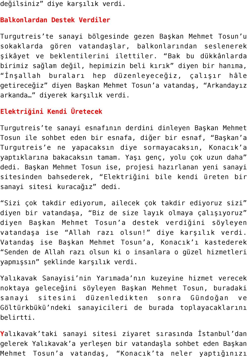 Bak bu dükkânlarda birimiz sağlam değil, hepimizin beli kırık diyen bir hanıma, İnşallah buraları hep düzenleyeceğiz, çalışır hâle getireceğiz diyen Başkan Mehmet Tosun a vatandaş, Arkandayız arkanda