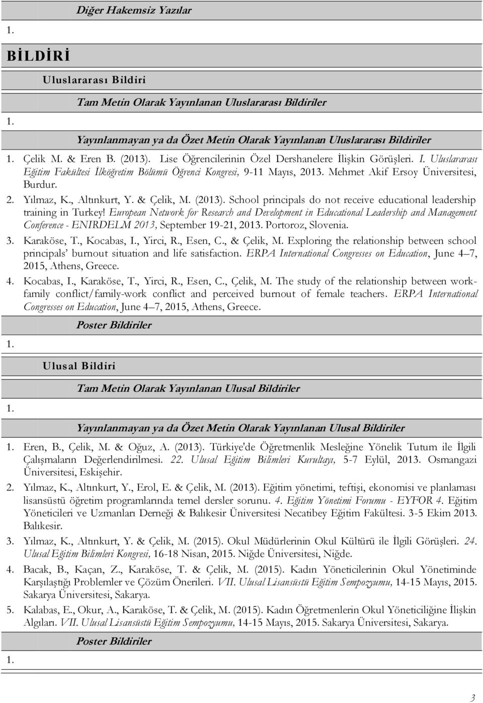 , Altınkurt, Y. & Çelik, M. (2013). School principals do not receive educational leadership training in Turkey!