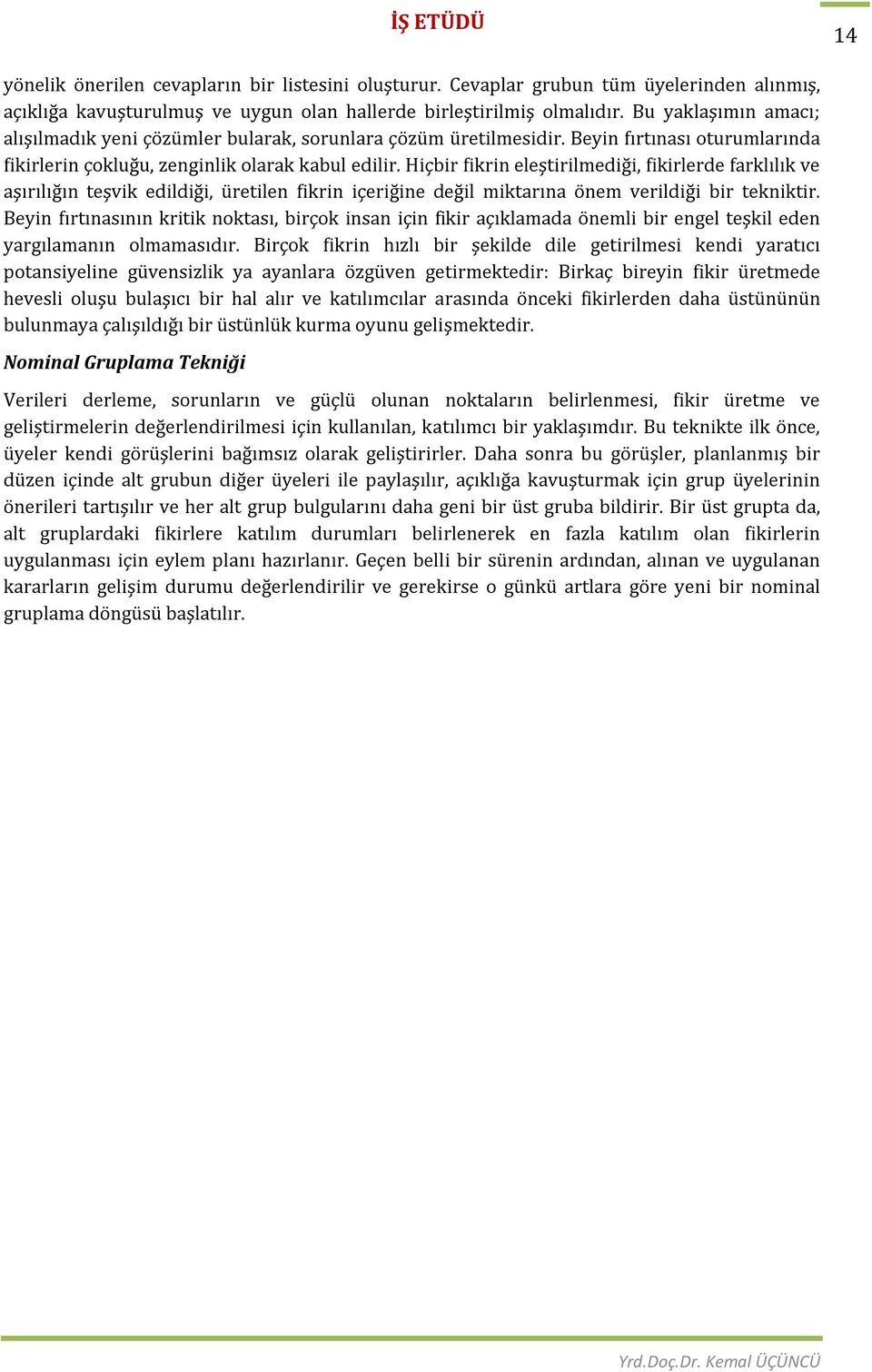 Hiçbir fikrin eleştirilmediği, fikirlerde farklılık ve aşırılığın teşvik edildiği, üretilen fikrin içeriğine değil miktarına önem verildiği bir tekniktir.