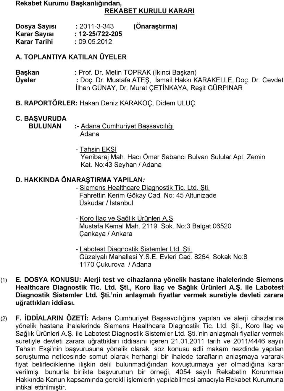 BAŞVURUDA BULUNAN :- Adana Cumhuriyet Başsavcılığı Adana - Tahsin EKŞİ Yenibaraj Mah. Hacı Ömer Sabancı Bulvarı Sulular Apt. Zemin Kat. No:43 Seyhan / Adana D.