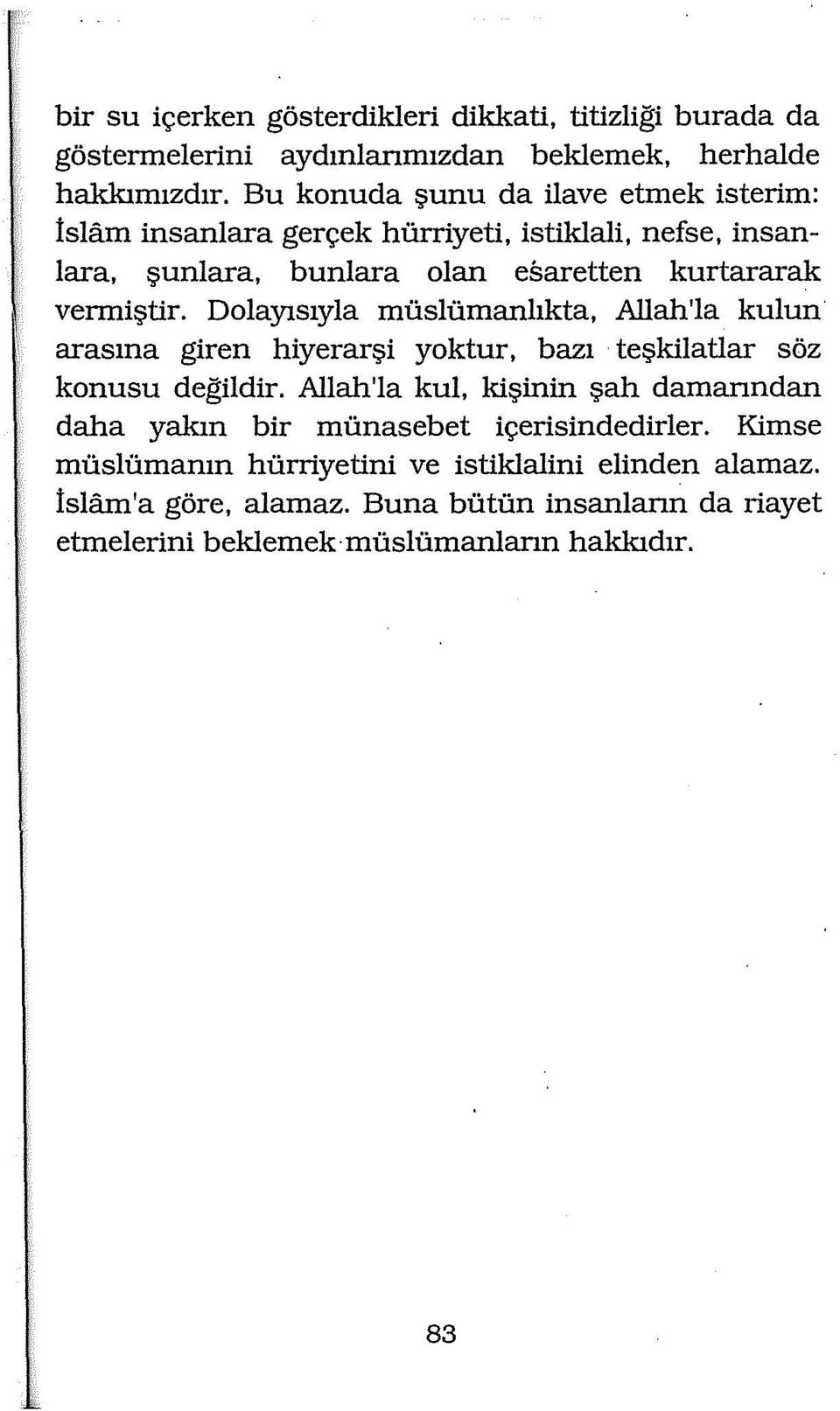 Dolayısıyla müslümanlıkta, Allah'la kulun arasına giren hiyerarşi yoktur, bazı teşkilatlar söz konusu değildir.