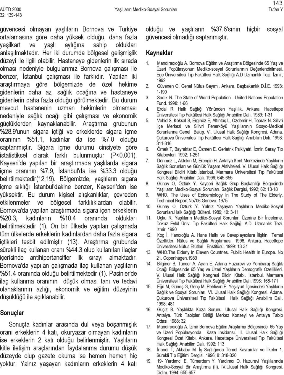 Yapılan iki araştırmaya göre bölgemizde de özel hekime gidenlerin daha az, sağlık ocağına ve hastaneye gidenlerin daha fazla olduğu görülmektedir.