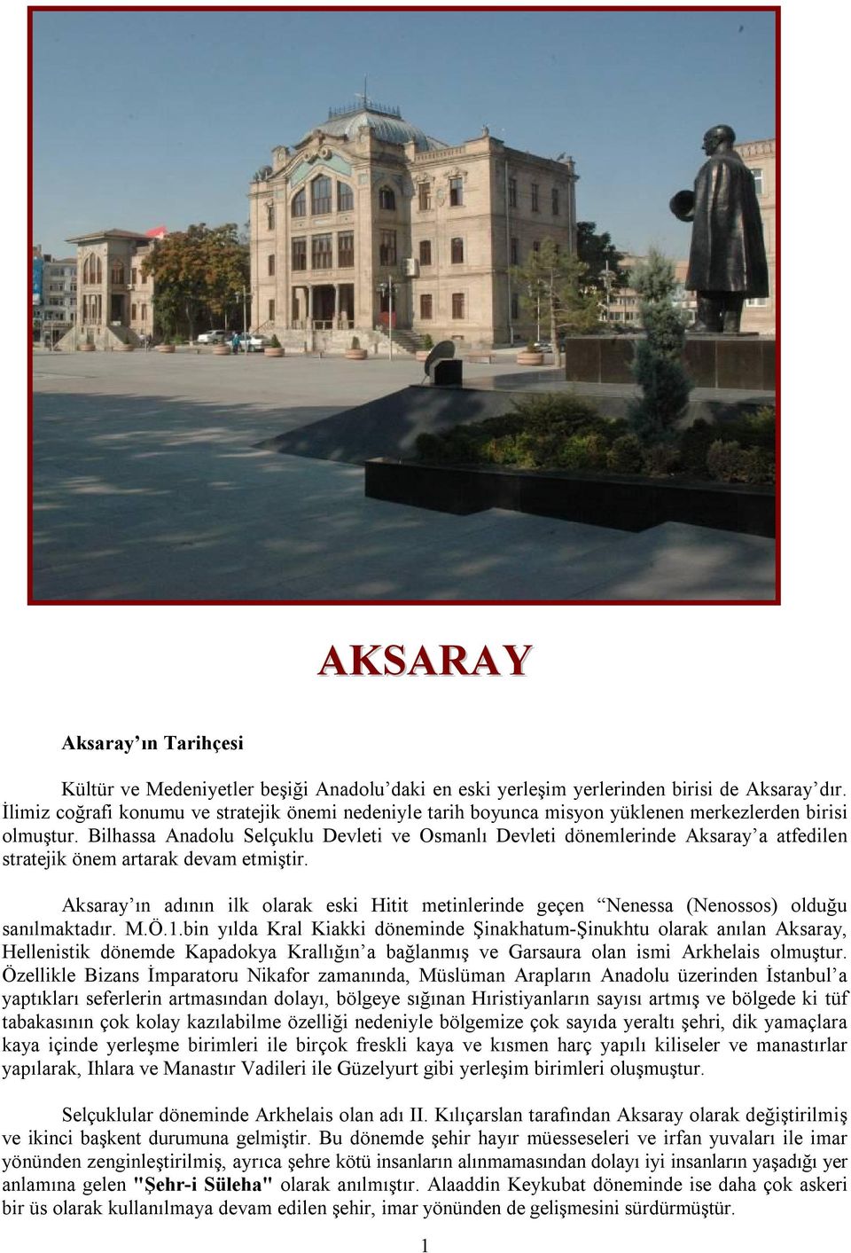 Bilhassa Anadolu Selçuklu Devleti ve Osmanlı Devleti dönemlerinde Aksaray a atfedilen stratejik önem artarak devam etmiştir.