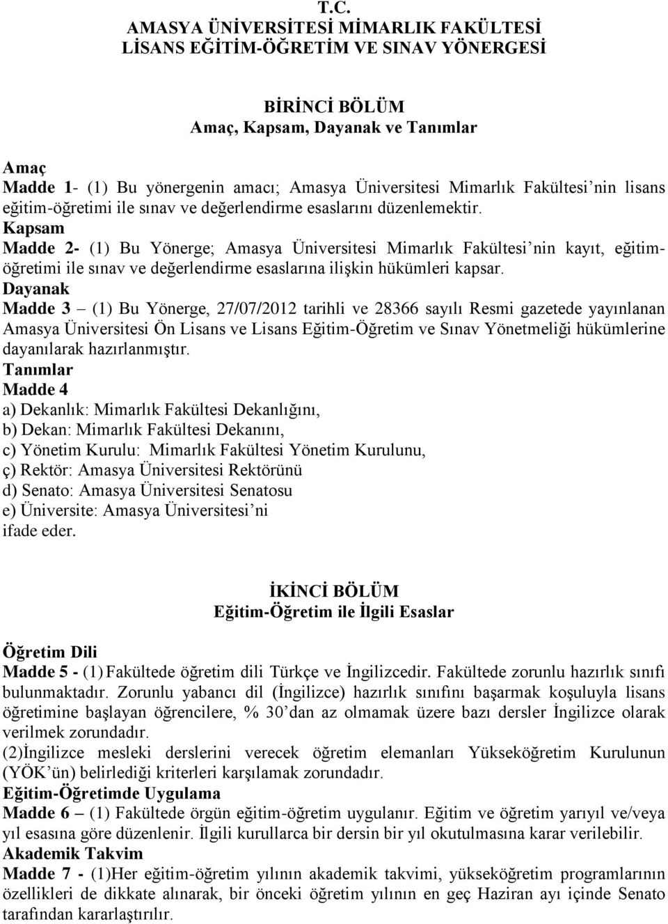 Kapsam Madde 2- (1) Bu Yönerge; Amasya Üniversitesi Mimarlık Fakültesi nin kayıt, eğitimöğretimi ile sınav ve değerlendirme esaslarına ilişkin hükümleri kapsar.