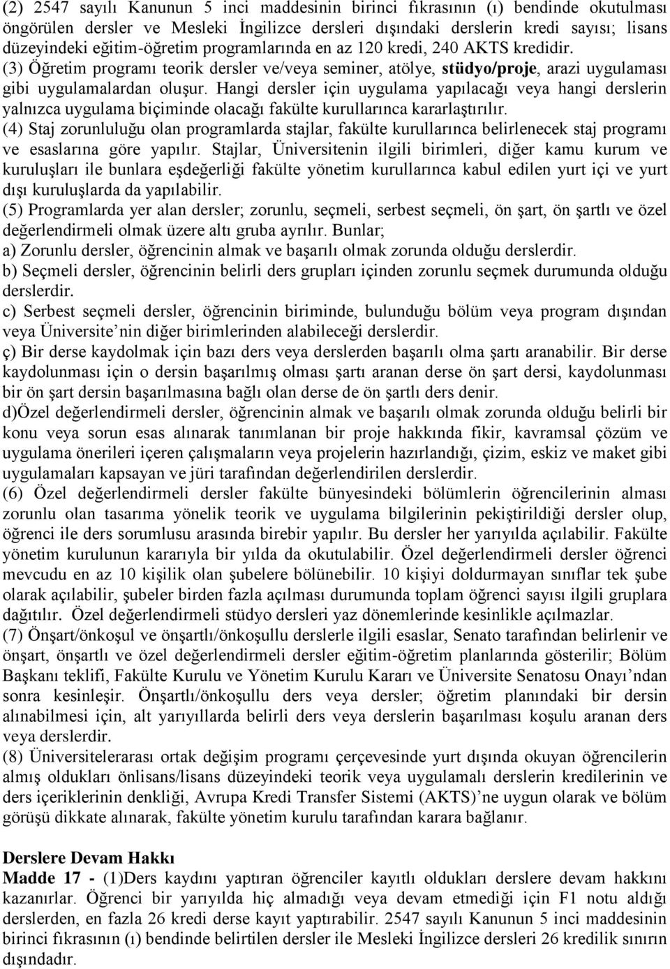 Hangi dersler için uygulama yapılacağı veya hangi derslerin yalnızca uygulama biçiminde olacağı fakülte kurullarınca kararlaştırılır.