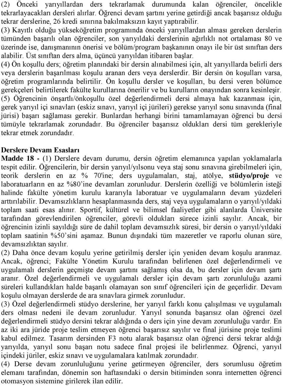 (3) Kayıtlı olduğu yükseköğretim programında önceki yarıyıllardan alması gereken derslerin tümünden başarılı olan öğrenciler, son yarıyıldaki derslerinin ağırlıklı not ortalaması 80 ve üzerinde ise,