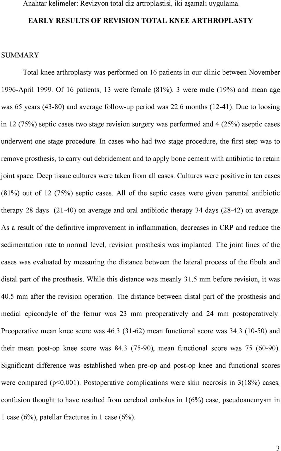 Of 16 patients, 13 were female (81%), 3 were male (19%) and mean age was 65 years (43-80) and average follow-up period was 22.6 months (12-41).