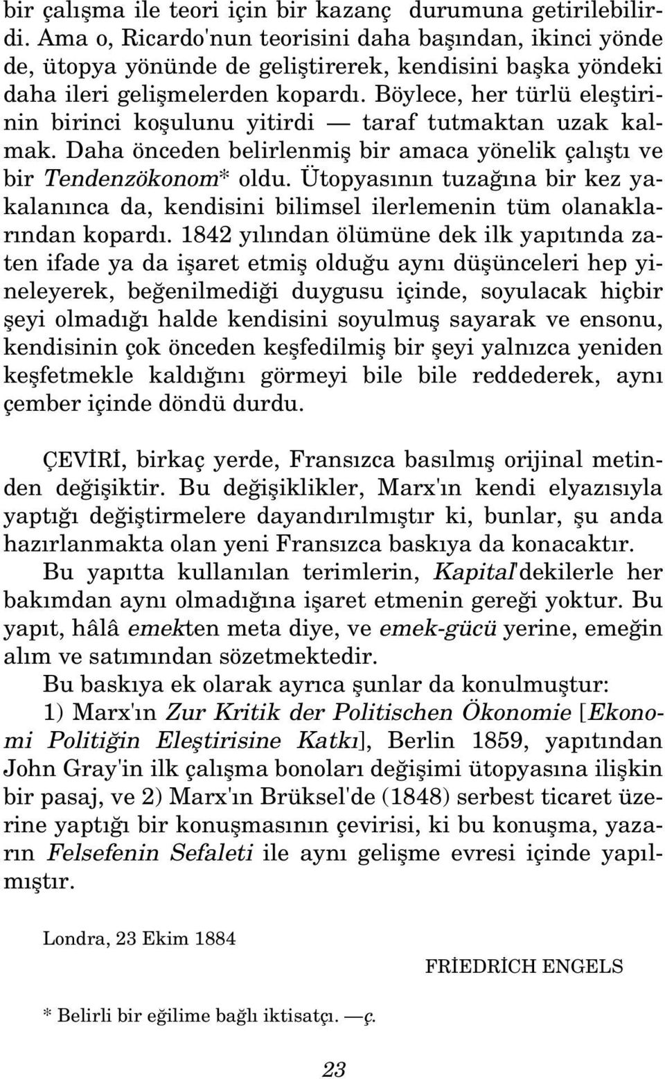 Böylece, her türlü elefltirinin birinci koflulunu yitirdi taraf tutmaktan uzak kalmak. Daha önceden belirlenmifl bir amaca yönelik çal flt ve bir Tendenzökonom* oldu.