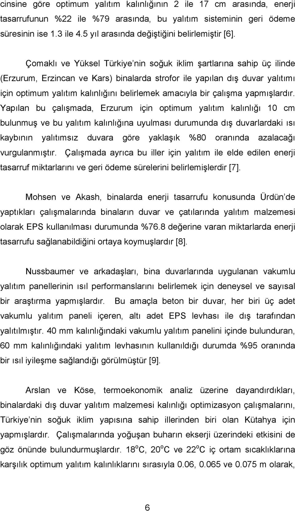 Çomaklı ve Yüksel Türkiye nin soğuk iklim şartlarına sahip üç ilinde (Erzurum, Erzincan ve Kars) binalarda strofor ile yapılan dış duvar yalıtımı için optimum yalıtım kalınlığını belirlemek amacıyla