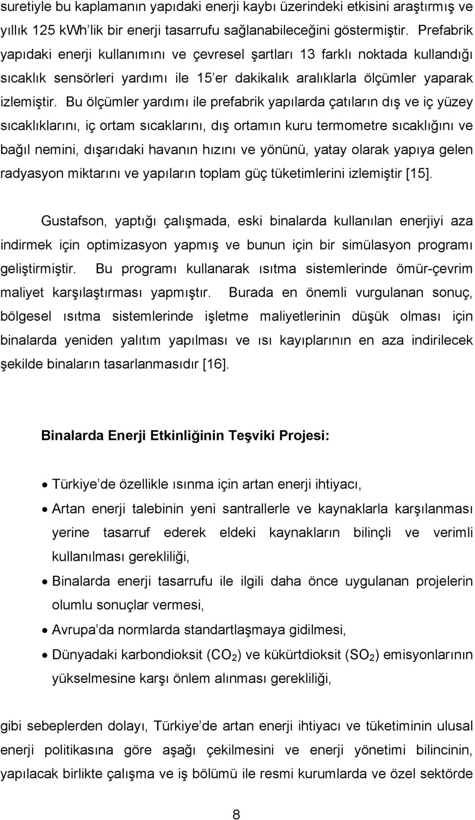 Bu ölçümler yardımı ile prefabrik yapılarda çatıların dış ve iç yüzey sıcaklıklarını, iç ortam sıcaklarını, dış ortamın kuru termometre sıcaklığını ve bağıl nemini, dışarıdaki havanın hızını ve