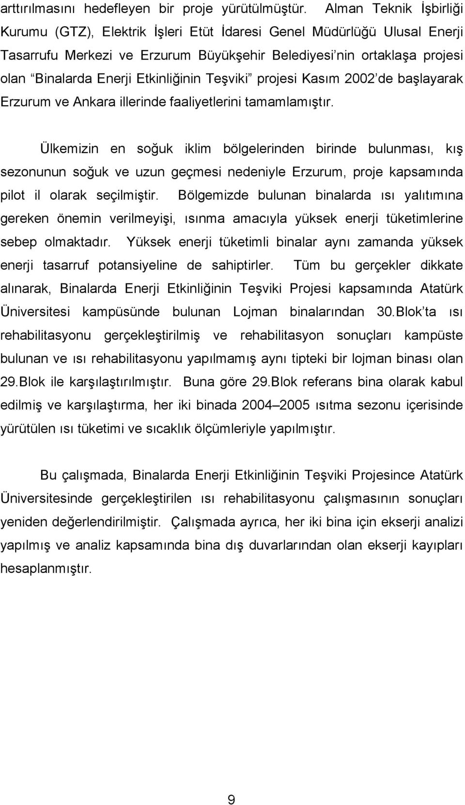 Etkinliğinin Teşviki projesi Kasım 2002 de başlayarak Erzurum ve Ankara illerinde faaliyetlerini tamamlamıştır.