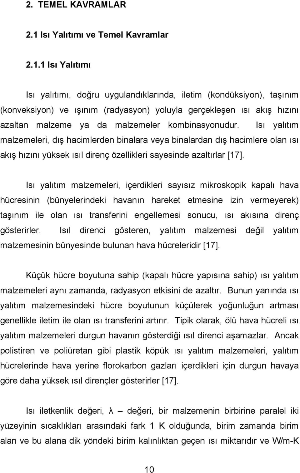 1 Isı Yalıtımı Isı yalıtımı, doğru uygulandıklarında, iletim (kondüksiyon), taşınım (konveksiyon) ve ışınım (radyasyon) yoluyla gerçekleşen ısı akış hızını azaltan malzeme ya da malzemeler