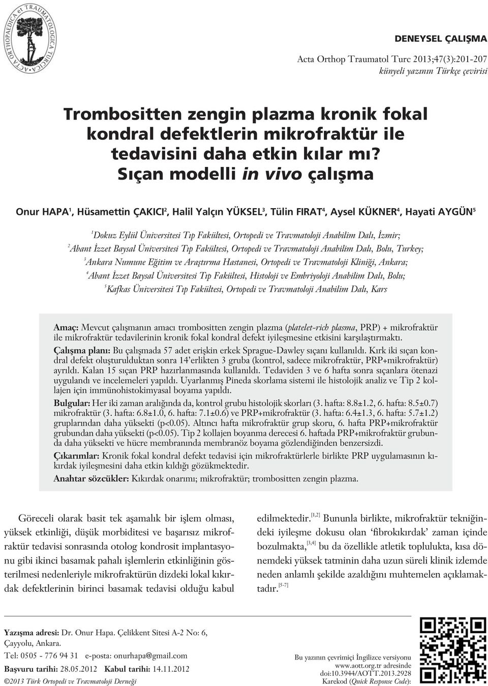 S çan modelli in vivo çal flma Onur HAPA 1, Hüsamettin ÇAKICI 2, Halil Yalç n YÜKSEL 3, Tülin FIRAT 4, Aysel KÜKNER 4, Hayati AYGÜN 5 1 Dokuz Eylül Üniversitesi T p Fakültesi, Ortopedi ve