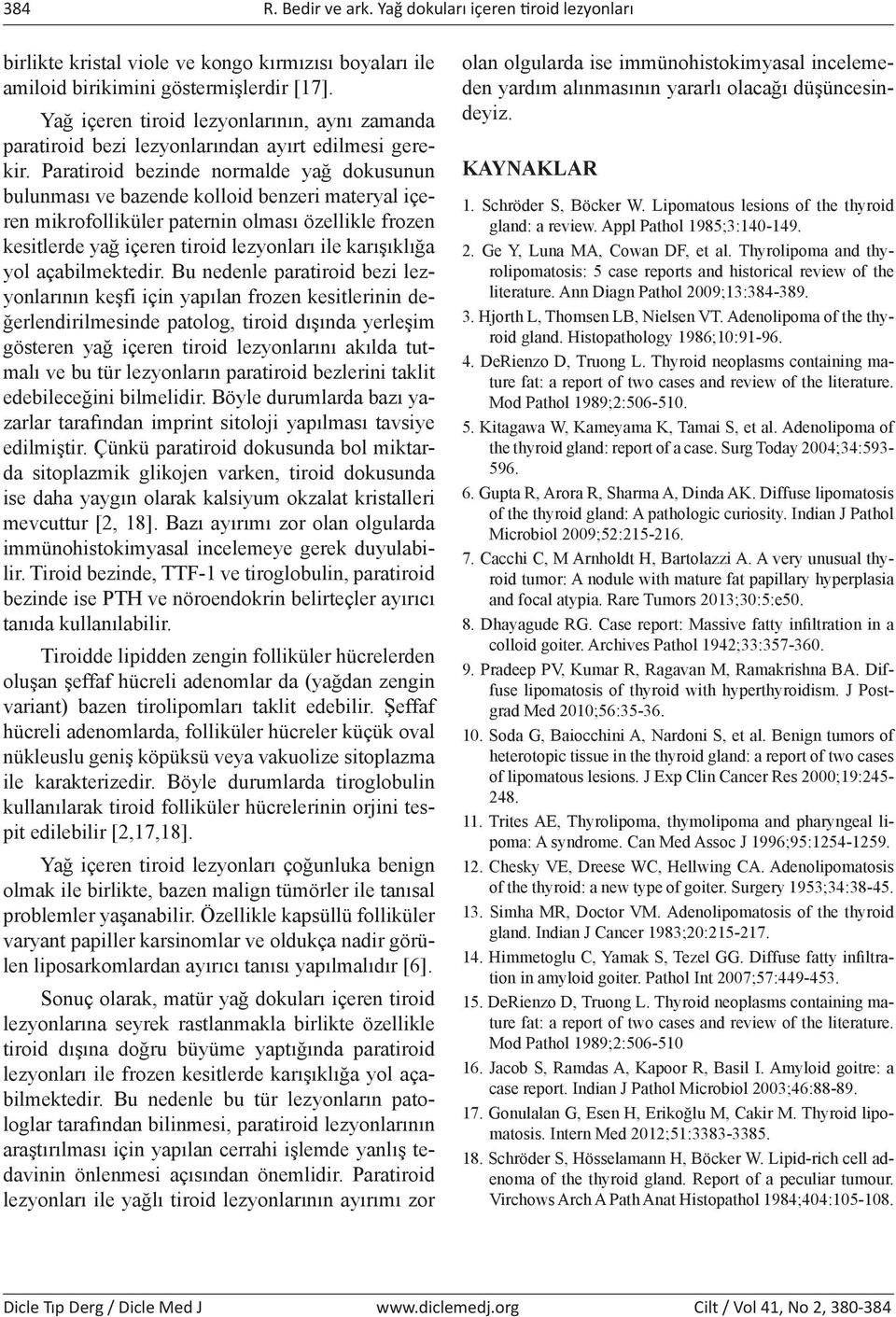 Paratiroid bezinde normalde yağ dokusunun bulunması ve bazende kolloid benzeri materyal içeren mikrofolliküler paternin olması özellikle frozen kesitlerde yağ içeren tiroid lezyonları ile karışıklığa