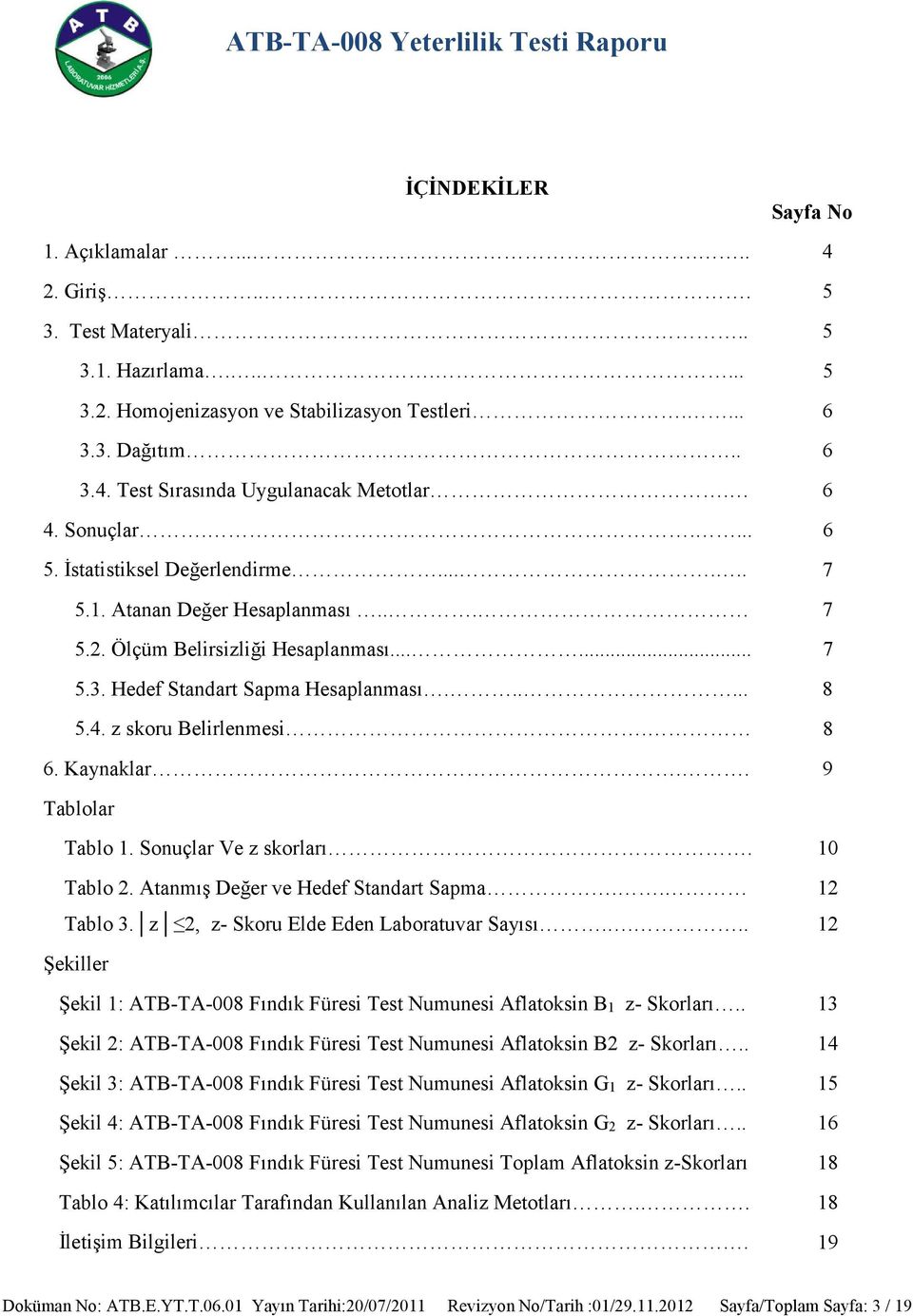 8 6. Kaynaklar.. 9 Tablolar Tablo 1. lar Ve z skorları. 10 Tablo 2. Atanmış Değer ve Hedef Standart Sapma.. 12 Tablo 3. z 2, z- Skoru Elde Eden Laboratuvar Sayısı.