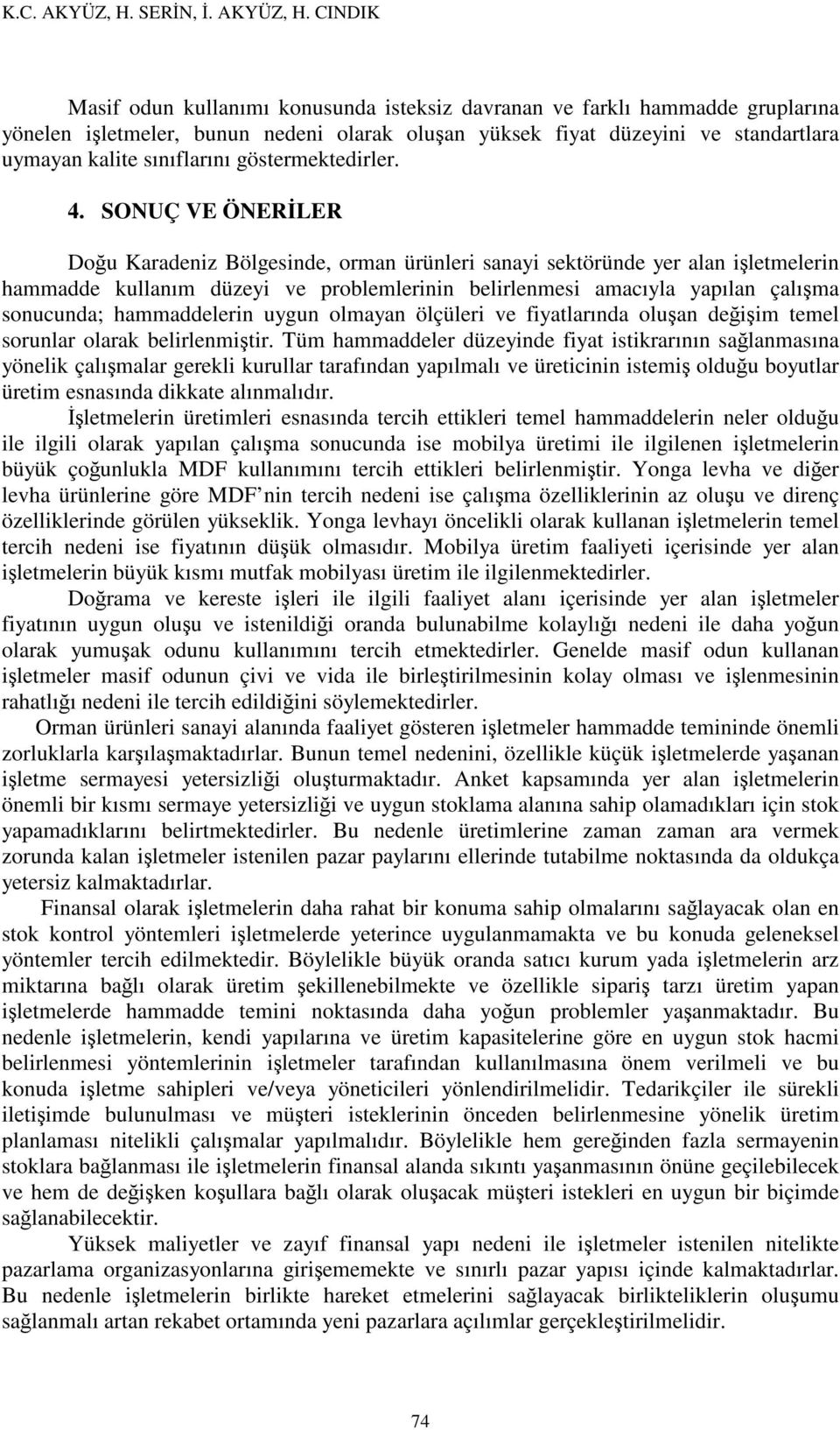 CINDIK Masif odun kullanımı konusunda isteksiz davranan ve farklı hammadde gruplarına yönelen işletmeler, bunun nedeni olarak oluşan yüksek fiyat düzeyini ve standartlara uymayan kalite sınıflarını