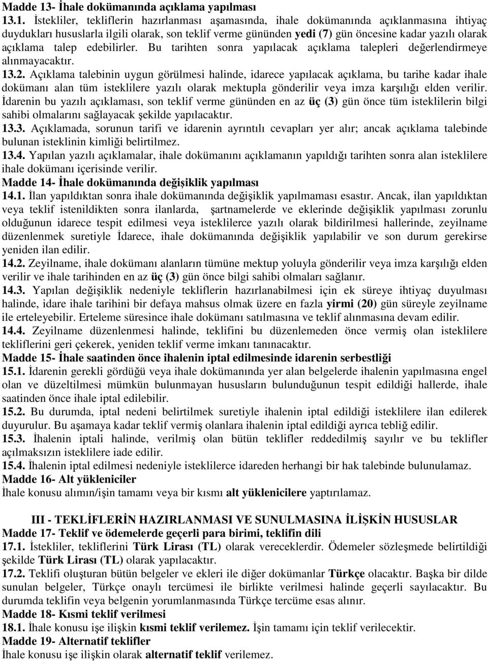 .1. İstekliler, tekliflerin hazırlanması aşamasında, ihale dokümanında açıklanmasına ihtiyaç duydukları hususlarla ilgili olarak, son teklif verme gününden yedi (7) gün öncesine kadar yazılı olarak