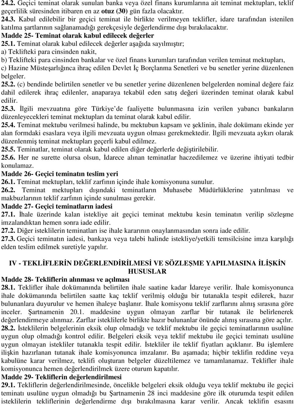 Kabul edilebilir bir geçici teminat ile birlikte verilmeyen teklifler, idare tarafından istenilen katılma şartlarının sağlanamadığı gerekçesiyle değerlendirme dışı bırakılacaktır.