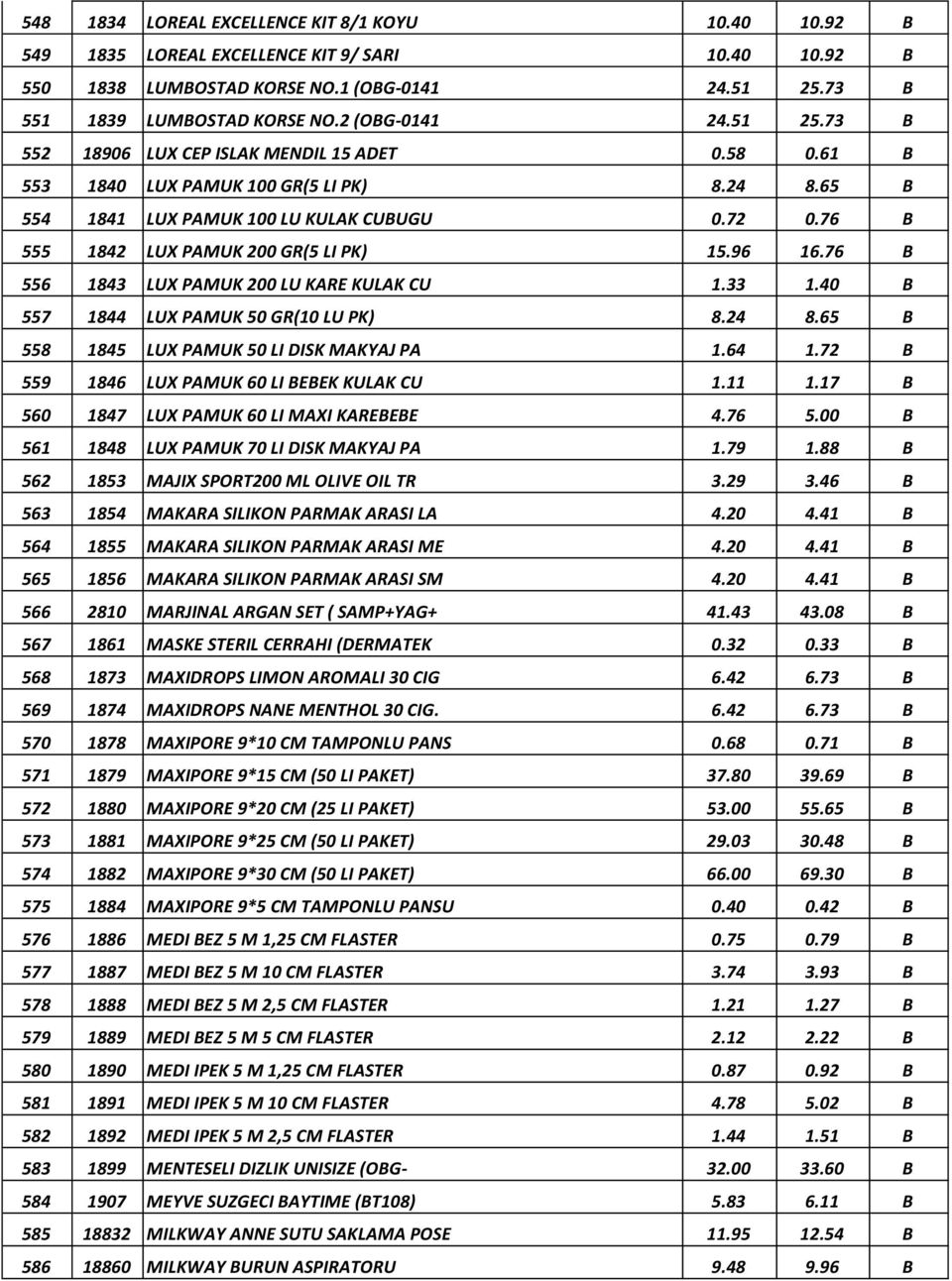 76 B 555 1842 LUX PAMUK 200 GR(5 LI PK) 15.96 16.76 B 556 1843 LUX PAMUK 200 LU KARE KULAK CU 1.33 1.40 B 557 1844 LUX PAMUK 50 GR(10 LU PK) 8.24 8.65 B 558 1845 LUX PAMUK 50 LI DISK MAKYAJ PA 1.64 1.