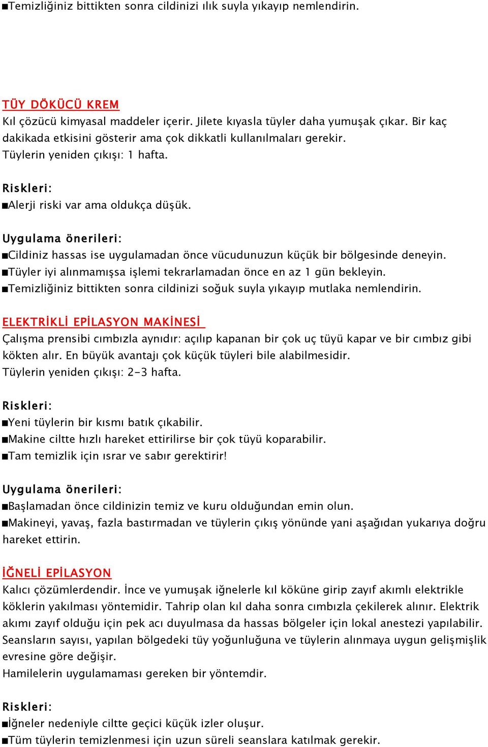 Cildiniz hassas ise uygulamadan önce vücudunuzun küçük bir bölgesinde deneyin. Tüyler iyi alınmamışsa işlemi tekrarlamadan önce en az 1 gün bekleyin.