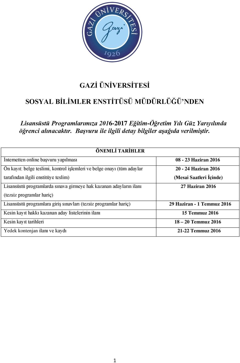 ÖNEMLİ TARİHLER İnternetten online başvuru yapılması 08-23 Haziran 2016 Ön kayıt: belge teslimi, kontrol işlemleri ve belge onayı (tüm adaylar tarafından ilgili enstitüye teslim) 20-24 Haziran