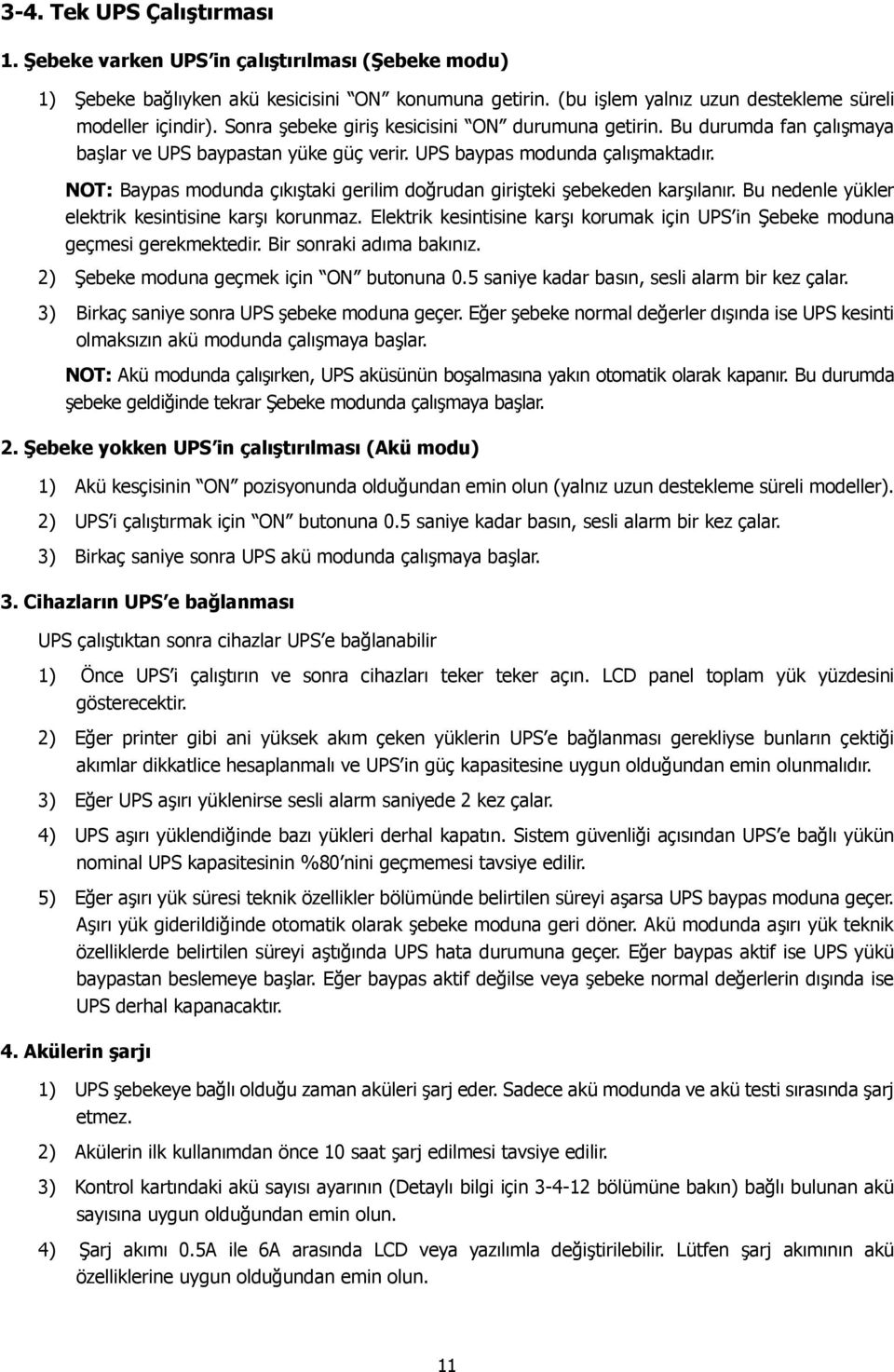 NOT: Baypas modunda çıkıştaki gerilim doğrudan girişteki şebekeden karşılanır. Bu nedenle yükler elektrik kesintisine karşı korunmaz.