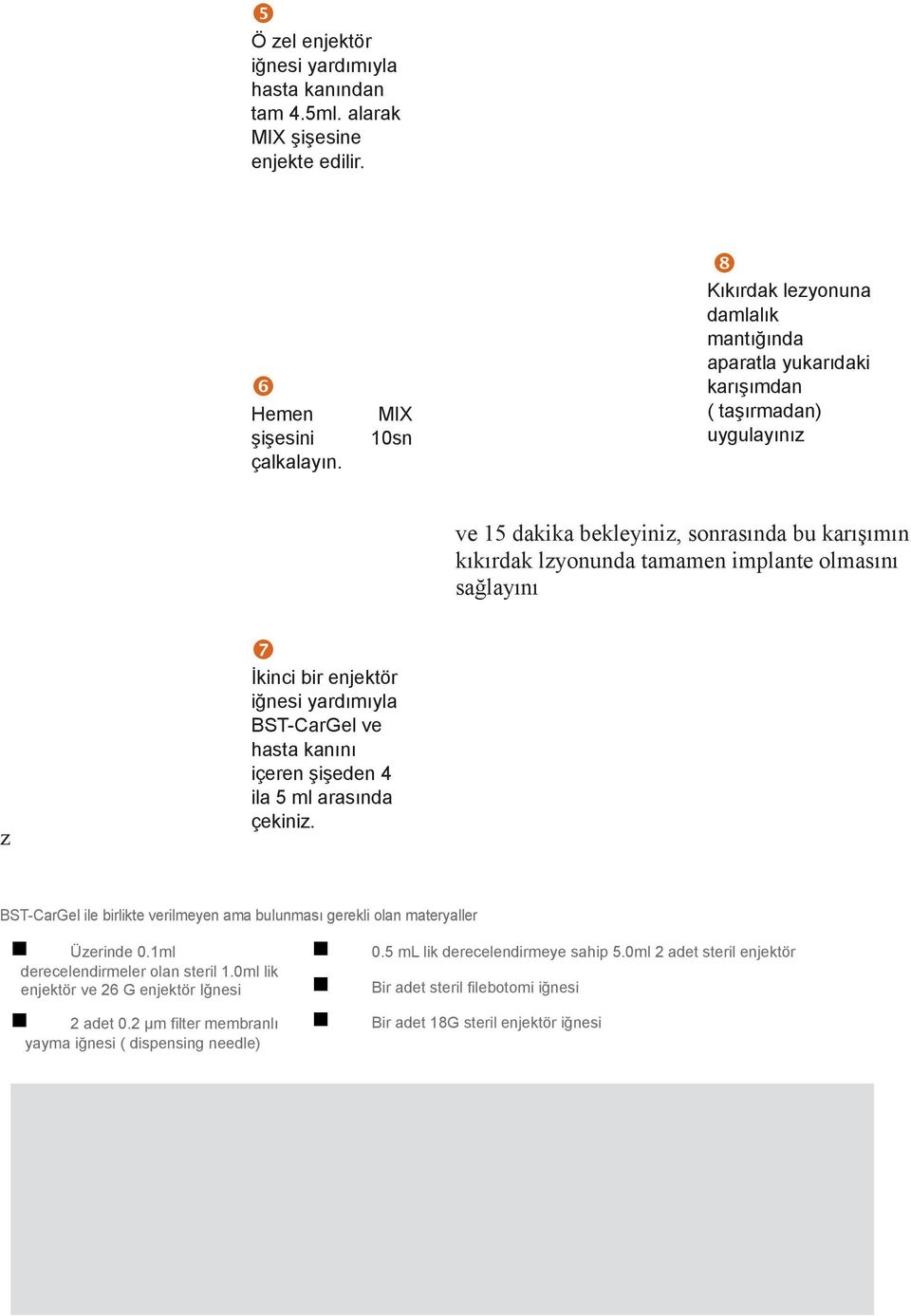 z İkinci bir enjektör iğnesi yardımıyla BST-CarGel ve hasta kanını içeren şişeden 4 ila 5 ml arasında çekiniz. BST-CarGel ile birlikte verilmeyen ama bulunması gerekli olan materyaller Üzerinde.