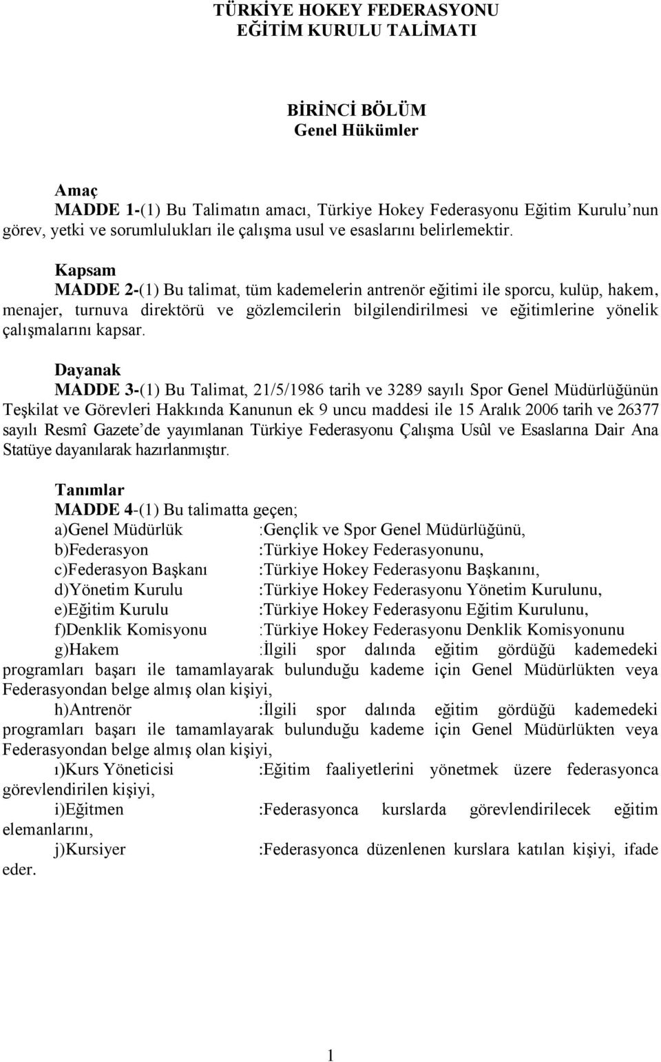 Kapsam MADDE 2-(1) Bu talimat, tüm kademelerin antrenör eğitimi ile sporcu, kulüp, hakem, menajer, turnuva direktörü ve gözlemcilerin bilgilendirilmesi ve eğitimlerine yönelik çalışmalarını kapsar.