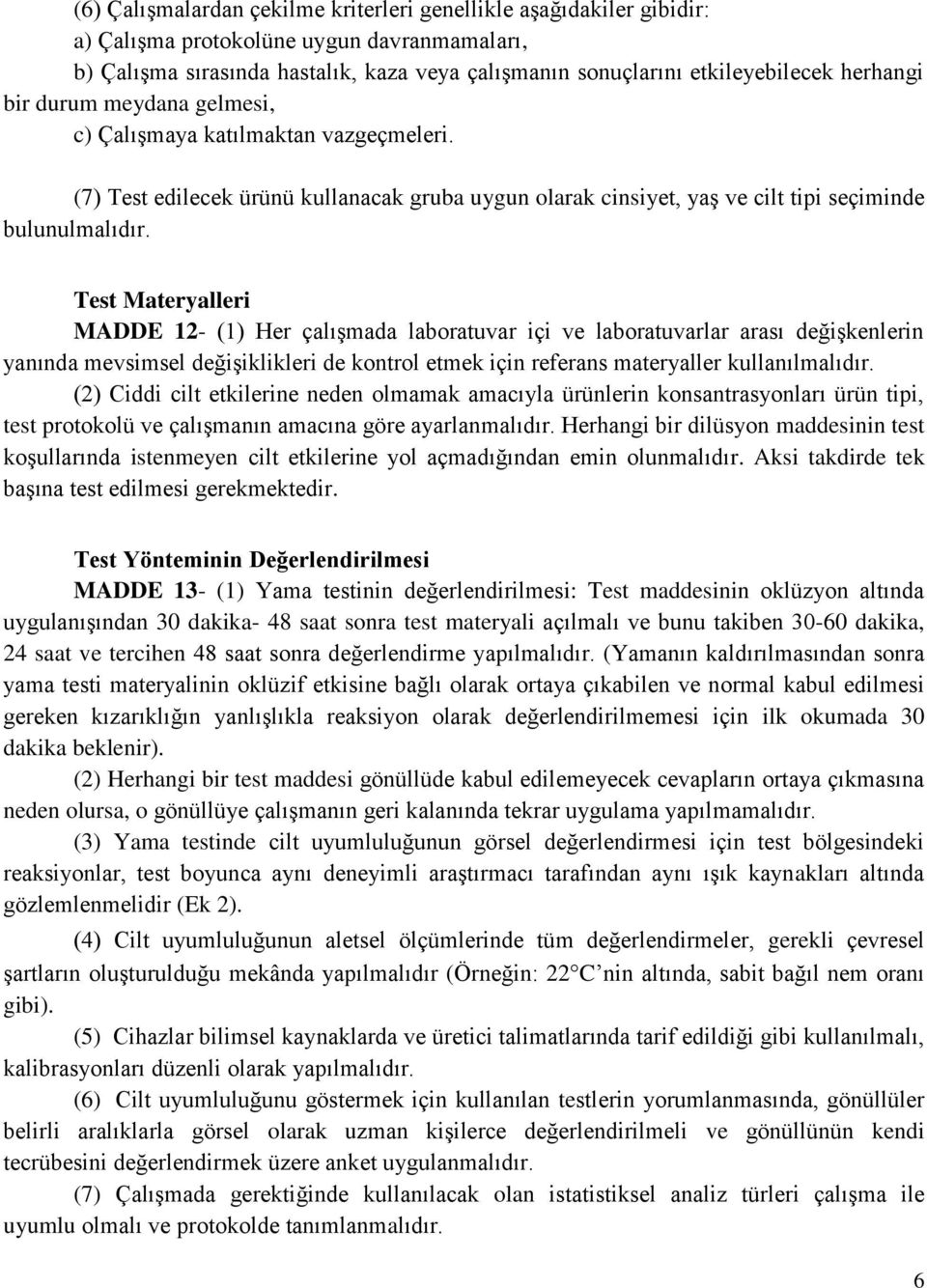 Test Materyalleri MADDE 12- (1) Her çalışmada laboratuvar içi ve laboratuvarlar arası değişkenlerin yanında mevsimsel değişiklikleri de kontrol etmek için referans materyaller kullanılmalıdır.