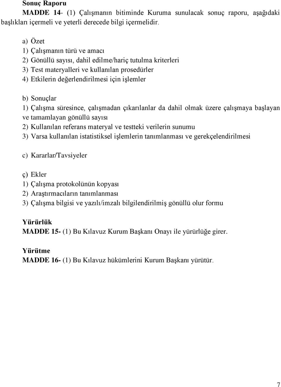 Çalışma süresince, çalışmadan çıkarılanlar da dahil olmak üzere çalışmaya başlayan ve tamamlayan gönüllü sayısı 2) Kullanılan referans materyal ve testteki verilerin sunumu 3) Varsa kullanılan