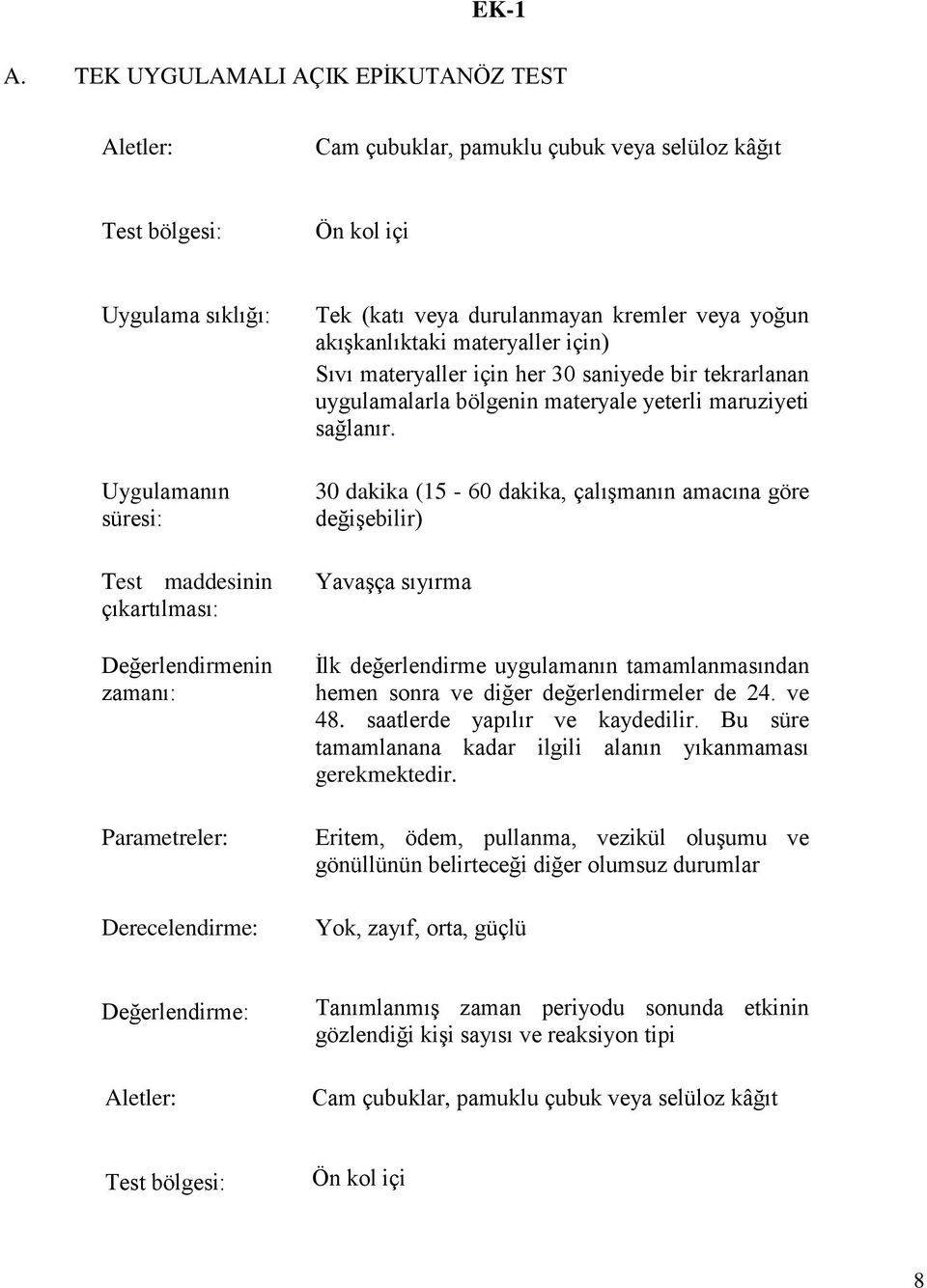 Değerlendirmenin zamanı: Parametreler: Derecelendirme: Tek (katı veya durulanmayan kremler veya yoğun akışkanlıktaki materyaller için) Sıvı materyaller için her 30 saniyede bir tekrarlanan