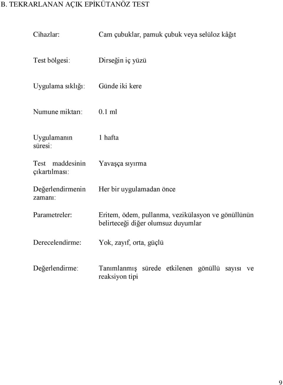 1 ml Uygulamanın süresi: Test maddesinin çıkartılması: Değerlendirmenin zamanı: Parametreler: Derecelendirme: 1 hafta Yavaşça