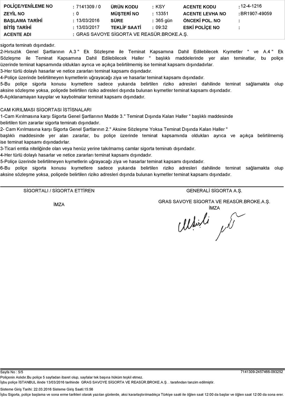 4 " Ek Sözleşme ile Teminat Kapsamına Dahil Edilebilecek Haller " başlıklı maddelerinde yer alan teminatlar, bu poliçe üzerinde teminat kapsamında oldukları ayrıca ve açıkça belirtilmemiş ise teminat