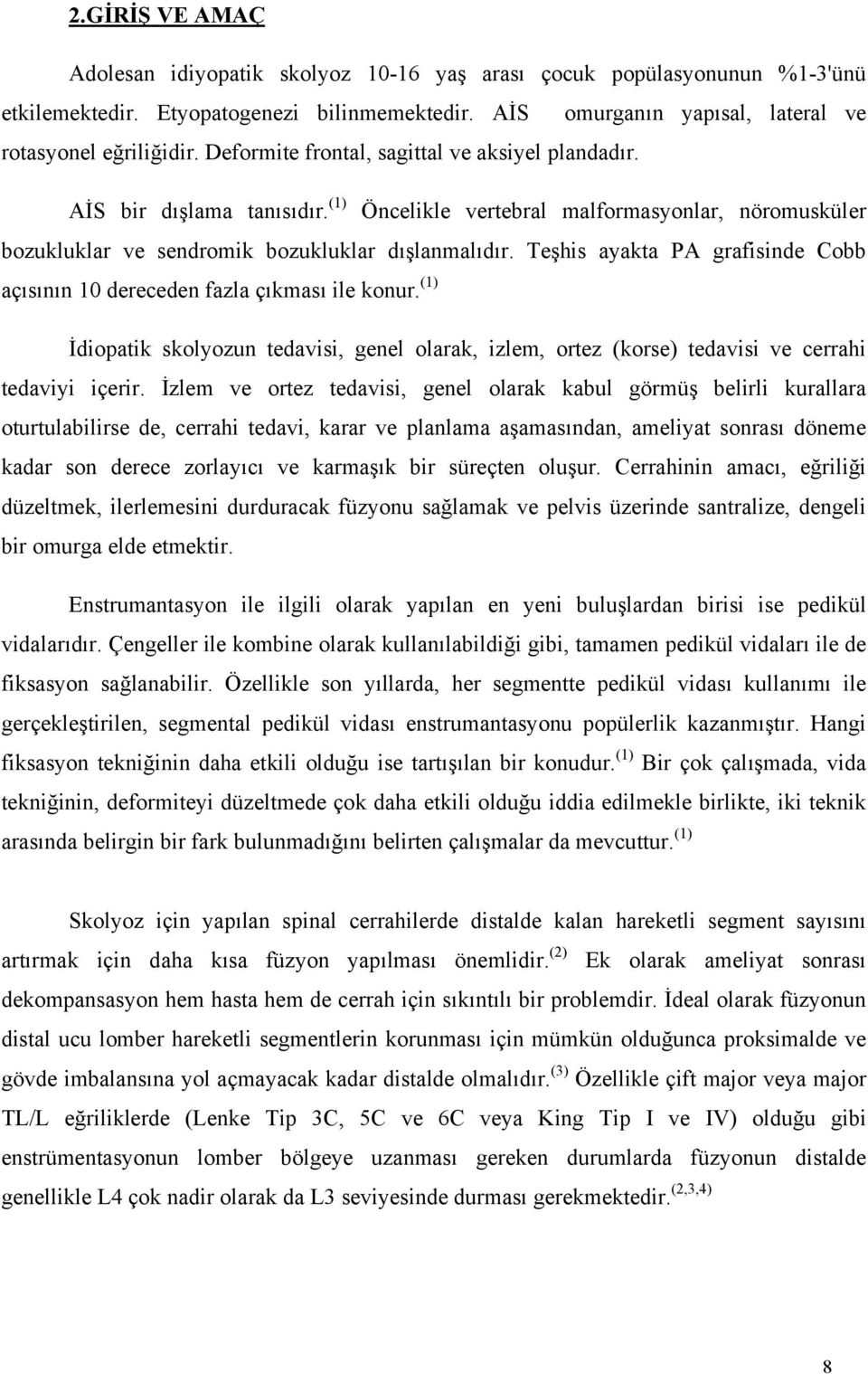 Teşhis ayakta PA grafisinde Cobb açısının 10 dereceden fazla çıkması ile konur. (1) İdiopatik skolyozun tedavisi, genel olarak, izlem, ortez (korse) tedavisi ve cerrahi tedaviyi içerir.