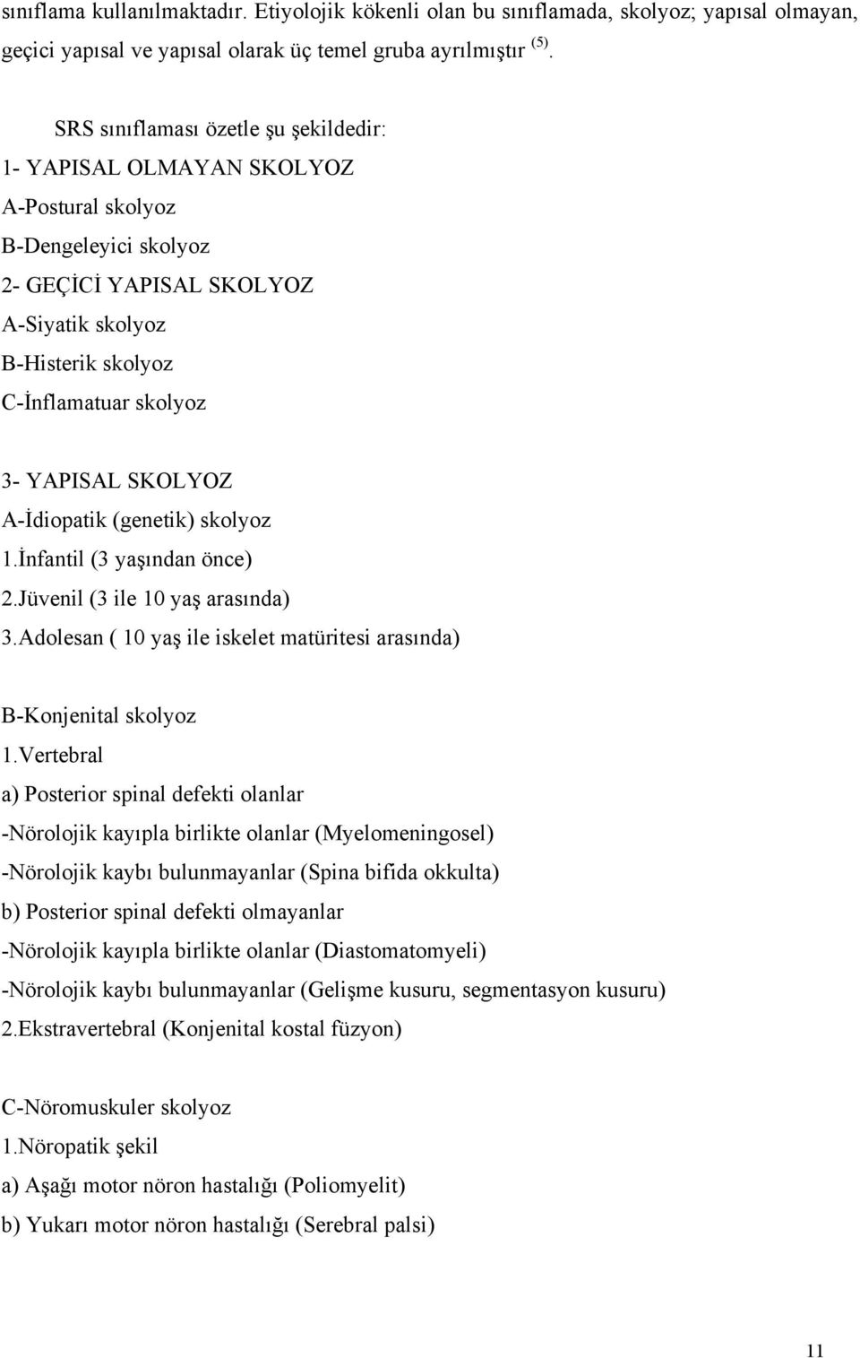 YAPISAL SKOLYOZ A-İdiopatik (genetik) skolyoz 1.İnfantil (3 yaşından önce) 2.Jüvenil (3 ile 10 yaş arasında) 3.Adolesan ( 10 yaş ile iskelet matüritesi arasında) B-Konjenital skolyoz 1.