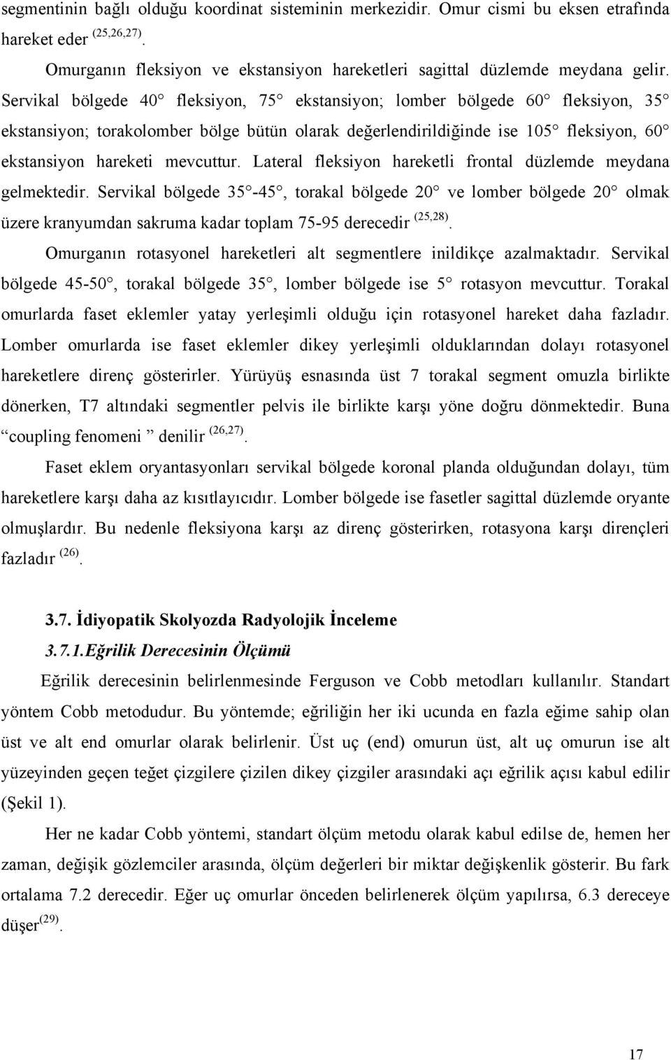 Lateral fleksiyon hareketli frontal düzlemde meydana gelmektedir. Servikal bölgede 35-45, torakal bölgede 20 ve lomber bölgede 20 olmak üzere kranyumdan sakruma kadar toplam 75-95 derecedir (25,28).