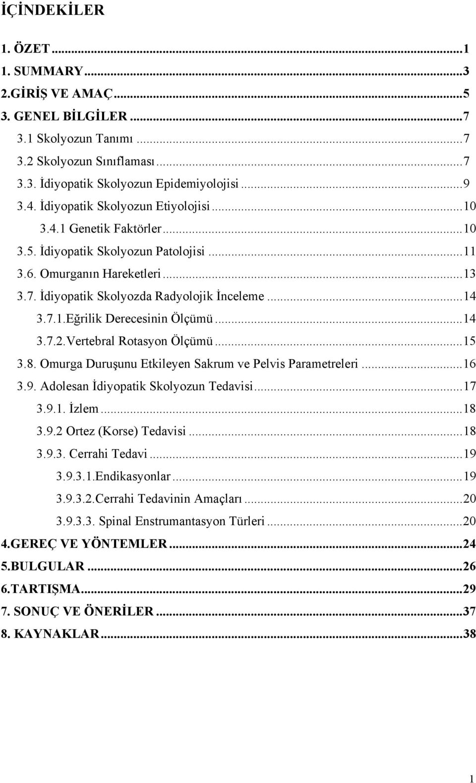 ..14 3.7.2.Vertebral Rotasyon Ölçümü...15 3.8. Omurga Duruşunu Etkileyen Sakrum ve Pelvis Parametreleri...16 3.9. Adolesan İdiyopatik Skolyozun Tedavisi...17 3.9.1. İzlem...18 3.9.2 Ortez (Korse) Tedavisi.