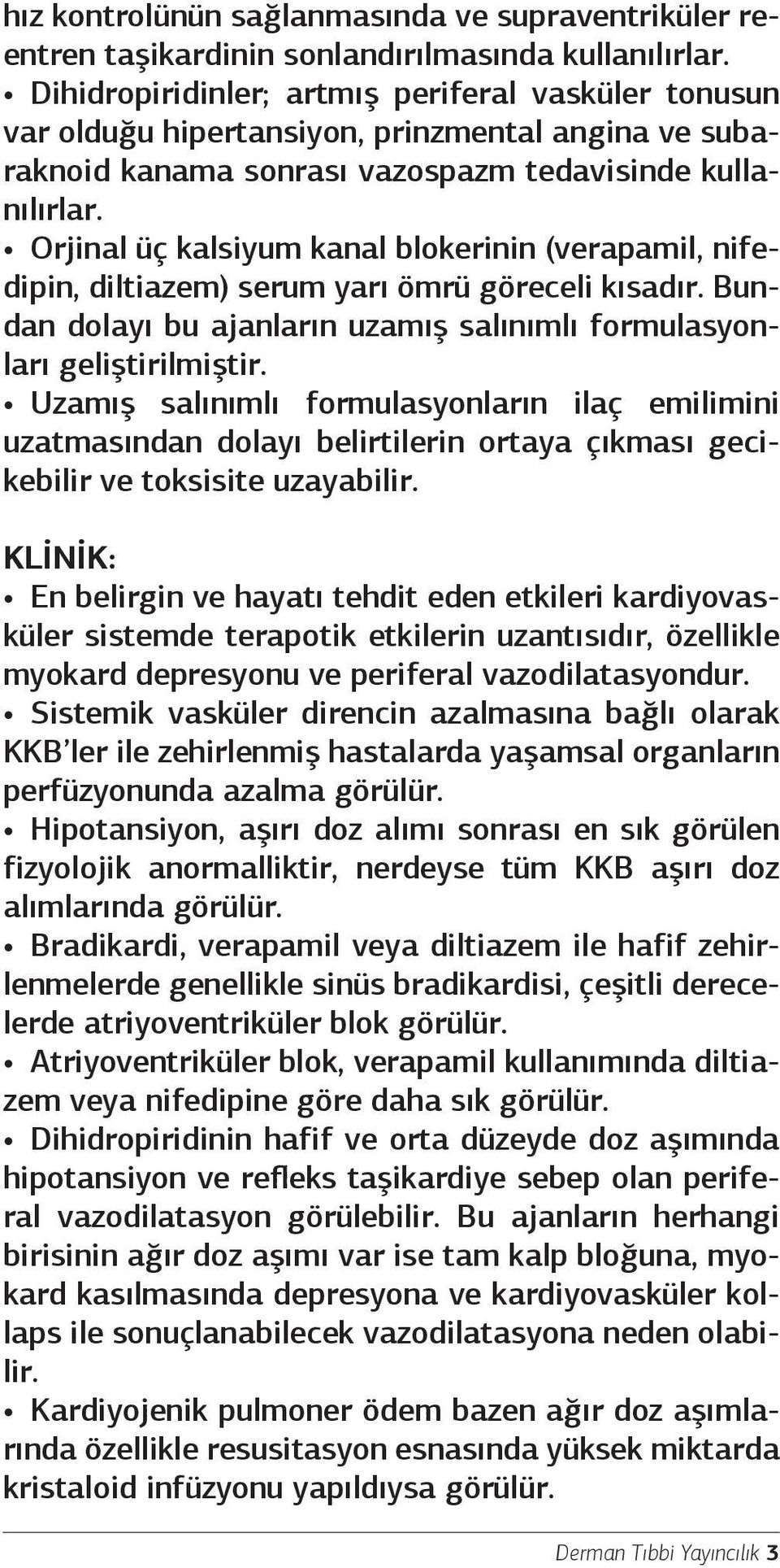 Orjinal üç kalsiyum kanal blokerinin (verapamil, nifedipin, diltiazem) serum yarı ömrü göreceli kısadır. Bundan dolayı bu ajanların uzamış salınımlı formulasyonları geliştirilmiştir.